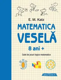 Matematica veselă. Caiet de jocuri logico-matematice (8 ani +) - Paperback brosat - E. M. Katz