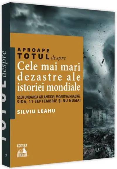 Aproape totul despre… Cele mai mari dezastre ale istoriei mondiale - Paperback brosat - Silviu Leahu