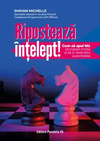 Ripostează înțelept! Cum să spui „nu“, să trasezi limite și să-ți revendici autoritatea