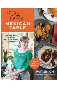 Pati's Mexican Table: The Secrets of Real Mexican Home Cooking