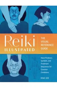 Reiki Illustrated: The Visual Reference Guide of Hand Positions, Symbols, and Treatment Sequences for Common Conditions