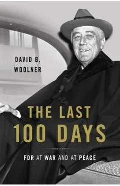 Last 100 Days: FDR at War and at Peace