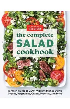 The Complete Salad Cookbook: A Fresh Guide to 200+ Vibrant Dishes Using Greens, Vegetables, Grains, Proteins, and More
