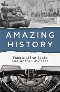 Amazing History: Fascinating Facts and Untold Stories