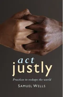 Act Justly: Practices to Reshape the World