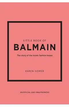 Little Book of Balmain: The Story of the Iconic Fashion House