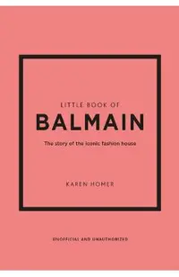 Little Book of Balmain: The Story of the Iconic Fashion House