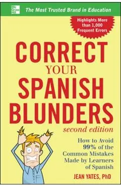 Correct Your Spanish Blunders: How to Avoid 99% of the Common Mistakes Made by Learners of Spanish