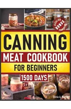 Canning Meat Cookbook for Beginners: Preserve Your Meat and Game Safely Delicious and Affordable Traditional Recipes for Long-Term Pantry Staples