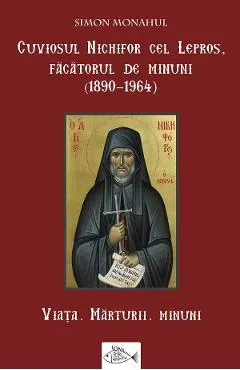 Cuviosul Nichifor cel Lepros, facatorul de minuni (1890-1964). Viata, marturii, minuni