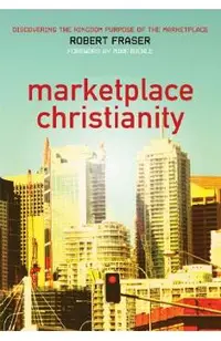 Marketplace Christianity: Discovering the Kingdom Purpose of the Marketplace