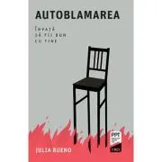 Autoblamarea. Invata sa fii bun cu tine