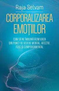 Corporalizarea emoțiilor - Paperback brosat - Raja Selvam