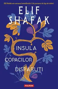 Insula copacilor dispăruţi - Paperback brosat - Elif Shafak