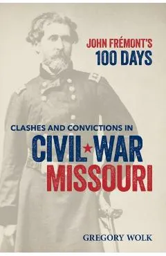 John Frémont's 100 Days: Clashes and Convictions in Civil War Missouri