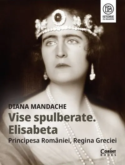 Vise spulberate. Elisabeta Principesa României Regina Greciei