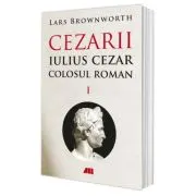 Iulius Cezar - Colosul roman. CEZARII - Vol. 1