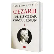 Iulius Cezar - Colosul roman. CEZARII - Vol. 1