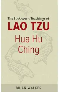 Hua Hu Ching: The Unknown Teachings of Lao Tzu