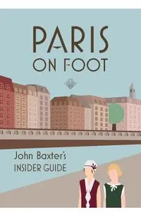 Paris on Foot: John Baxter's Insider Guide