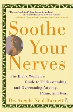 Soothe Your Nerves: The Black Woman's Guide to Understanding and Overcoming Anxiety, Panic, and Fearz