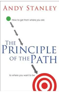 The Principle of the Path: How to Get from Where You Are to Where You Want to Be