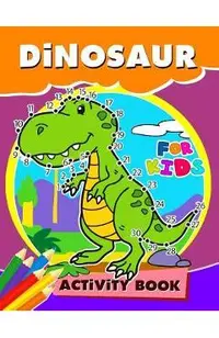 Dinosaur Activity Book for Kids: Activity book for boy, girls, kids Ages 2-4,3-5,4-8 Game Mazes, Coloring, Crosswords, Dot to Dot, Matching, Copy Draw