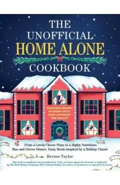 The Unofficial Home Alone Cookbook: From a Lovely Cheese Pizza to a Highly Nutritious Mac and Cheese Dinner, Tasty Meals Inspired by a Holiday Classic