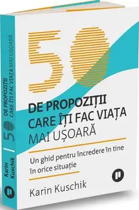 50 de propoziții care îți fac viața mai ușoară - Paperback brosat - Karin Kuschik