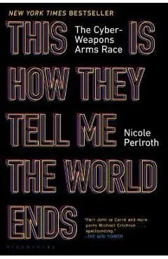 This Is How They Tell Me the World Ends: The Cyberweapons Arms Race