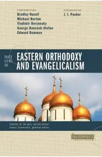 Three Views on Eastern Orthodoxy and Evangelicalism