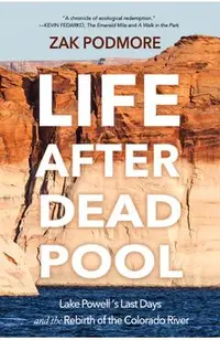 Life After Dead Pool: Lake Powell's Last Days and the Rebirth of the Colorado River