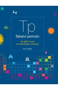 Tabelul periodic. Un ghid vizual al elementelor chimice