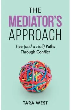 The Mediator's Approach: Five (and a Half) Paths Through Conflict