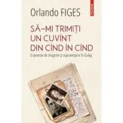 Sa-mi trimiti un cuvint din cind in cind. O poveste de dragoste si supravietuire in Gulag
