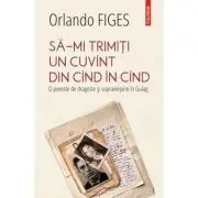 Sa-mi trimiti un cuvint din cind in cind. O poveste de dragoste si supravietuire in Gulag