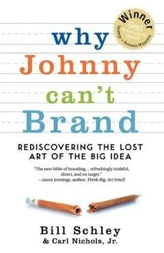 Why Johnny Can't Brand: Rediscovering the Lost Art of the Big Idea