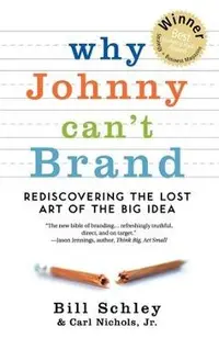Why Johnny Can't Brand: Rediscovering the Lost Art of the Big Idea