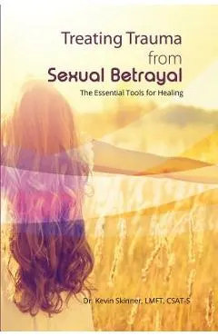 Treating Trauma from Sexual Betrayal: The Essential Tools for Healing