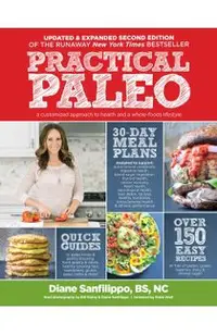 Practical Paleo, 2nd Edition (Updated and Expanded): A Customized Approach to Health and a Whole-Foods Lifestyle