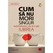 Cum sa nu mori singur. Surprinzatoarea cale de a gasi iubirea