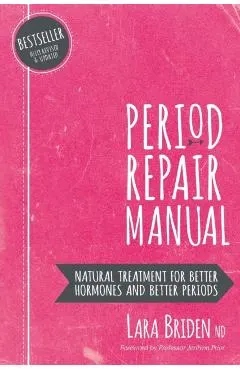 Period Repair Manual: Natural Treatment for Better Hormones and Better Periods