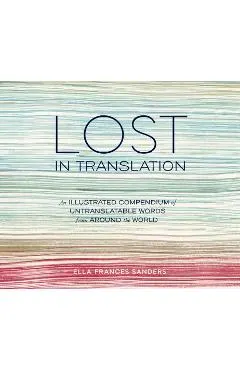 Lost in Translation: An Illustrated Compendium of Untranslatable Words from Around the World