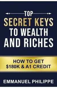 Top secret Keys to Wealth and Riches: How to get $180k and A1Credit