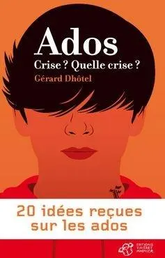 Ados crise? Quelle crise? - 20 idees recues sur les ados