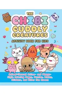 The Chibi Cuddly Creatures Activity Book for Kids: Animal-Themed Anime- And Manga-Style Coloring Pages, Puzzles, Mazes, Stickers, and Other Fun Games