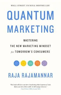 Quantum Marketing: Mastering the New Marketing Mindset for Tomorrow's Consumers