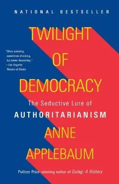 Twilight of Democracy: The Seductive Lure of Authoritarianism