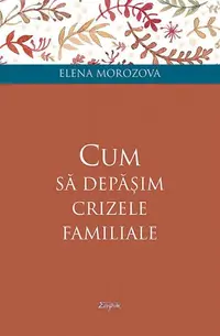 Cum să depășim crizele familiale - Paperback brosat - Elena Morozova