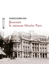 București. În căutarea Micului Paris - Paperback brosat - Narcis Dorin Ion